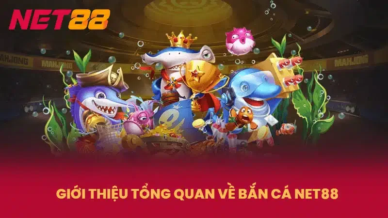 Giới thiệu tổng quan về game bắn cá đổi thưởng Net88